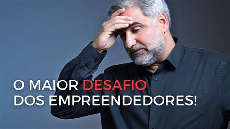 O MAIOR DESAFIO DOS EMPREENDEDORES YouTube