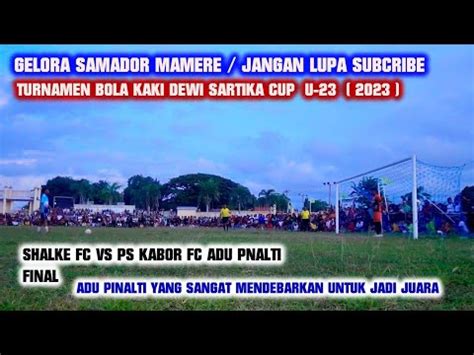 Final Adu Pinalti Shalke Fc Vs Ps Kabor Yang Mendebarkan Dewi Sartika