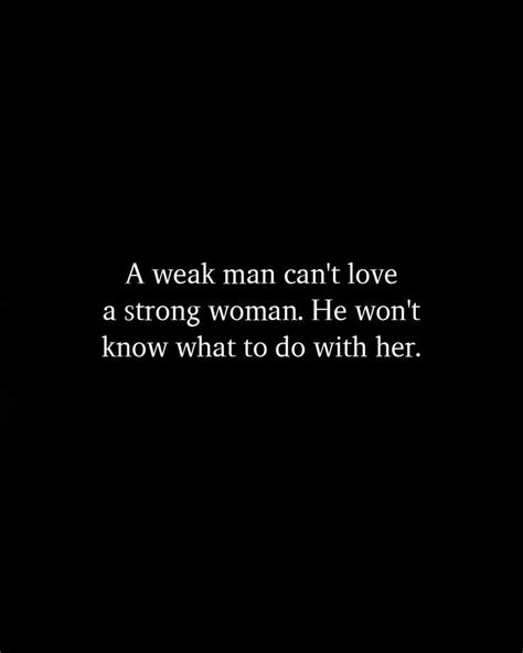 A Weak Man Cant Love A Strong Woman Weak Men Weak Men Quotes Strong Women Quotes