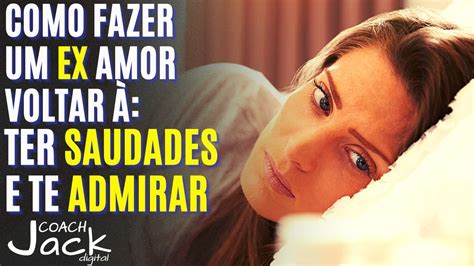 Como Fazer Um Ex Amor Voltar A Ter Saudades Suas E Voltar A Te Admirar