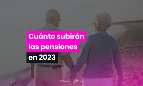 Cuánto Subirán Las Pensiones En 2023 Métodofree