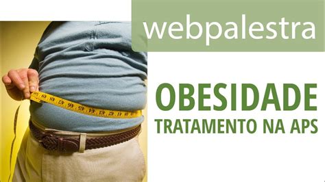 Webpalestra Possibilidades De Tratamento Da Obesidade Na Aps Youtube