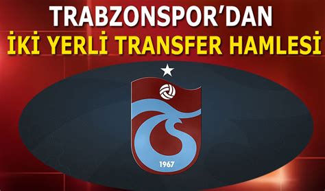 Trabzonspor Dan Yerli Transfer Hamlesi Trabzon Haber Trabzonspor