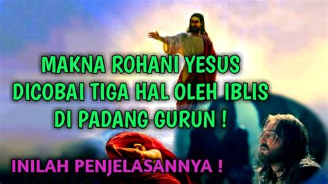 MAKNA ROHANI YESUS DICOBAI TIGA HAL OLEH IBLIS DI PADANG GURUN YouTube