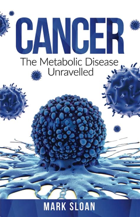 Cancer: The Metabolic Disease Unravelled (The Real Truth about Cancer ...