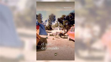 Fragmento De “el Aire Del Mundo” Novela De Rodrigo Manigot Infobae