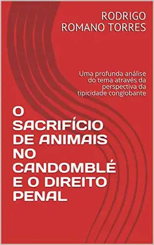 O SACRIFÍCIO DE ANIMAIS NO CANDOMBLÉ E O DIREITO PENAL Uma profunda