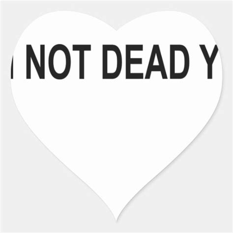 I’M NOT DEAD YET.png Heart Sticker | Zazzle