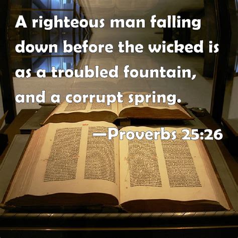 Proverbs 25:26 A righteous man falling down before the wicked is as a ...