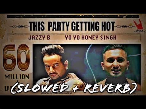 This Party Getting Hot Slowed Reverb Yo Yo Honey Singh YouTube