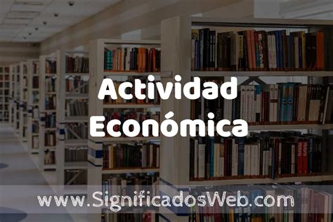 Concepto De Actividad Económica ️ Significado Y Definición