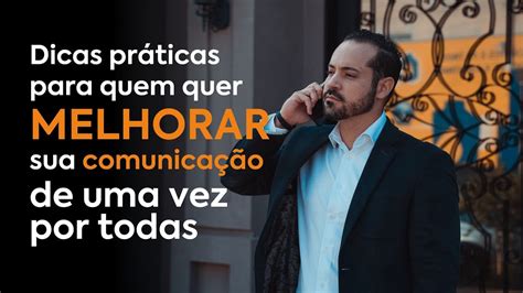 Dicas PrÁticas Para Melhorar A Sua Comunicação De Uma Vez Por Todas