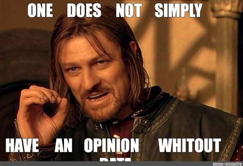 Meme One Does Not Simply Have An Opinion Whitout Data All