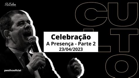 Culto de Celebração Pr Wilson Silva A Presença Parte 2 23 04