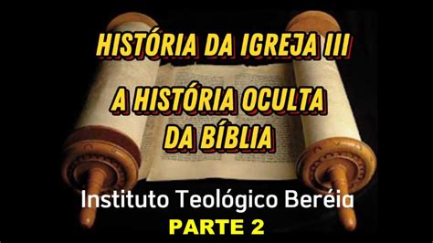 HISTÓRIA DA IGREJA III A HISTÓRIA OCULTA DA BÍBLIA Parte 2