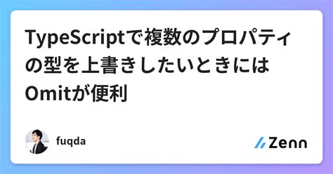 Typescriptで複数のプロパティの型を上書きしたいときにはomitが便利