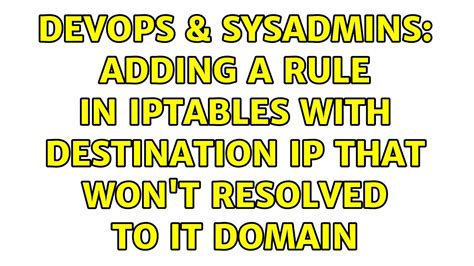 DevOps SysAdmins Adding A Rule In Iptables With Destination Ip That