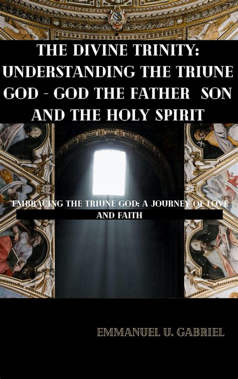 The Divine Trinity Understanding The Triune God God The Father Son