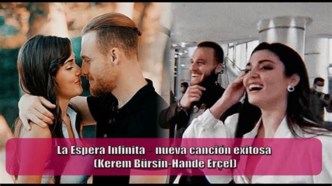 La Espera Infinita Nueva Canci N Exitosa Kerem B Rsin Hande Er El