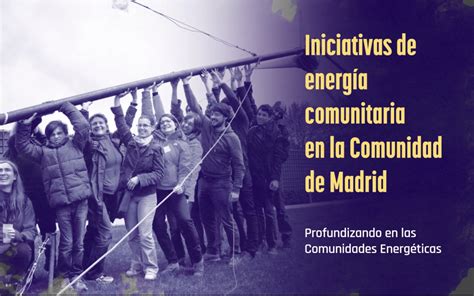 Iniciativas De Energ A Comunitaria En La Comunidad De Madrid Amigos