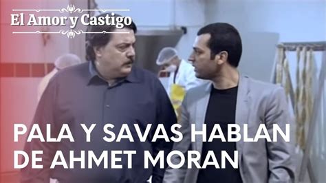 Pala Y Savas Hablan De Ahmet Moran Amor Y Castigo Episodio Youtube