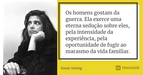 Os Homens Gostam Da Guerra Ela Exerce Susan Sontag Pensador