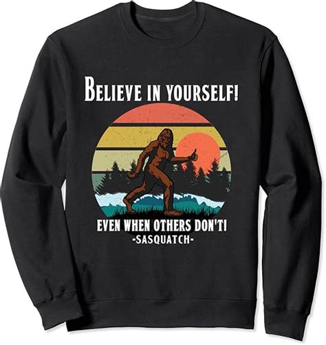 Believe In Yourself Sasquatch Funny Bigfoot Sweatshirt Uk