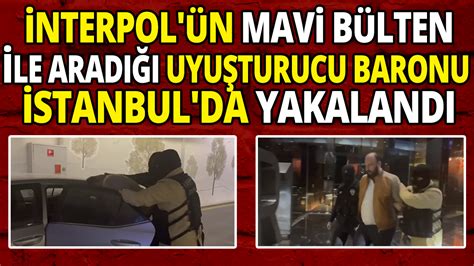 İnterpol ün Mavi Bülten Ile Aradığı Uyuşturucu Baronu İstanbul Da Yakalandı