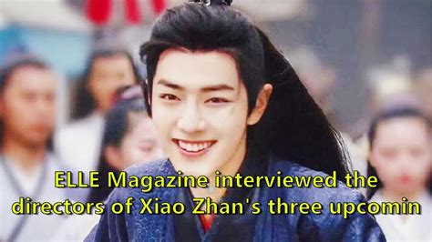 Elle Magazine Interviewed The Directors Of Xiao Zhan S Three Upcoming