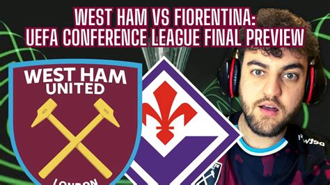 Fiorentina Vs West Ham Uefa Europa Conference League Final Preview Youtube