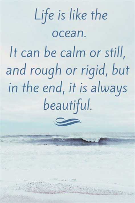 Life Is Like The Ocean It Can Be Calm Or Still And Rough Or Rigid But In The End It Is