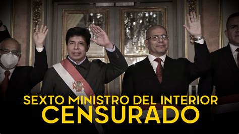 Congreso Censura Al Sexto Ministro Del Interior De La Gestión Pedro Castillo Youtube