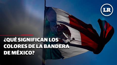 Qué significan los colores de la bandera de México YouTube