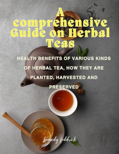 A Comprehensive Guide On Herbal Teas Health Benefits Of Various Kinds Of Herbal Tea How They