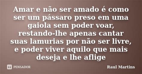 Amar E Não Ser Amado é Como Ser Um Raul Martins Pensador