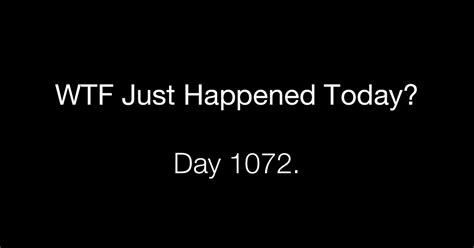 Day 1072 What The Fuck Just Happened Today
