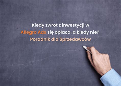 Zrozum Allegro Ads zwrot z inwestycji i inne wskaźniki Blog