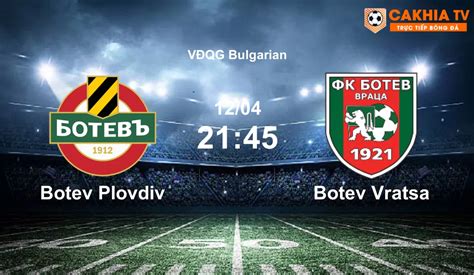 Trực tiếp Botev Plovdiv vs Botev Vratsa vào lúc 21 45 12 04 2024