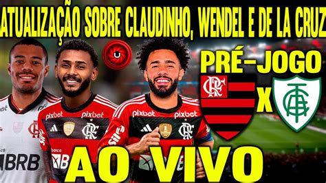 PRÉ JOGO FLAMENGO X AMÉRICA MG AO VIVO ATUALIZAÇÃO SOBRE CLAUDINHO