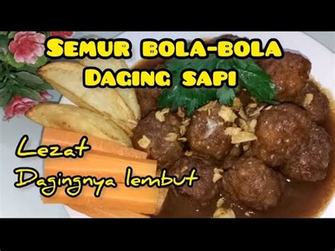 Resep Semur Bola Bola Daging Sapi Enak Manis Gurih Dagingnya Lembut