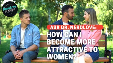 How Do I Become More Attractive To Women Paging Dr Nerdlove