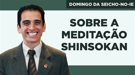 Sobre a Meditação Shinsokan Domingo da Seicho No Ie YouTube