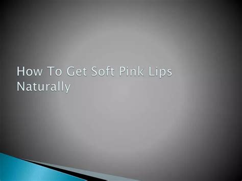 Ppt How To Get Soft Pink Lips Naturally Powerpoint Presentation Free