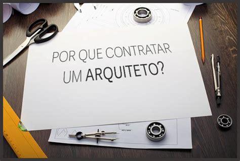 Arq Construções e Reformas 8 MOTIVOS PARA CONTRATAR UM ARQUITETO