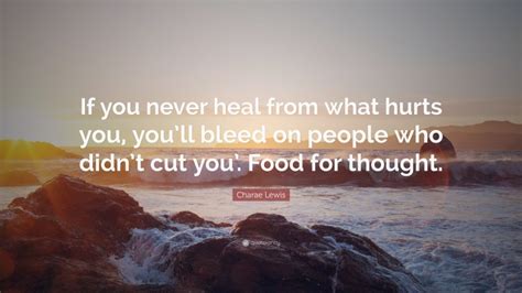 Charae Lewis Quote: “If you never heal from what hurts you, you’ll ...