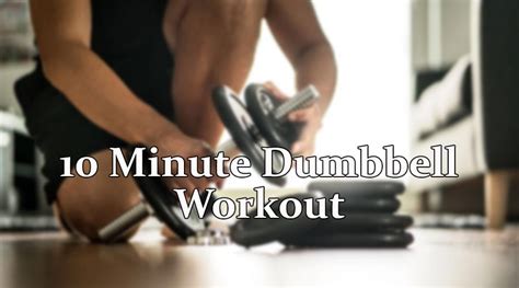 10 Minute Dumbbell Workout Feel The Burn