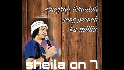 Anugerah Terindah Yang Pernah Ku Miliki By Sheila On Lirik Youtube