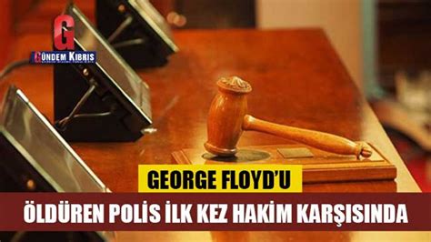 George Floyd U Ld Ren Polis Ilk Kez Hakim Kar S Nda G Ndem K Br S