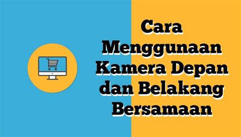 Cara Menggunakan Kamera Depan Dan Belakang Secara Bersamaan Homecare