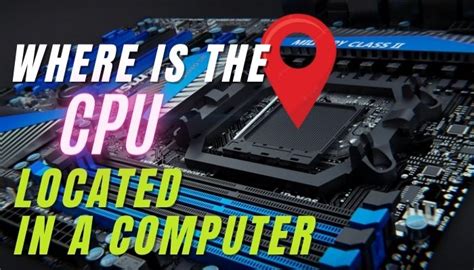 Where Is The Cpu Located In A Computer Recognize Quickly